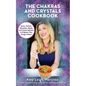 The Chakras and Crystals Cookbook: Juices, Sorbets, Smoothies, Salads, and Soups to Empower Your Energy Centers - Paperback