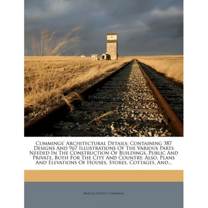 Cummings' Architectural Details: Containing 387 Designs and 967 Illustrations of the Various Parts Needed in the Construction of Buildings, Public and - Paperback