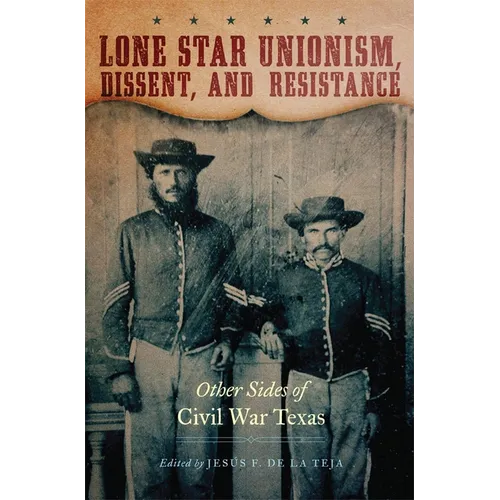 Lone Star Unionism, Dissent, and Resistance: Other Sides of Civil War Texas - Hardcover