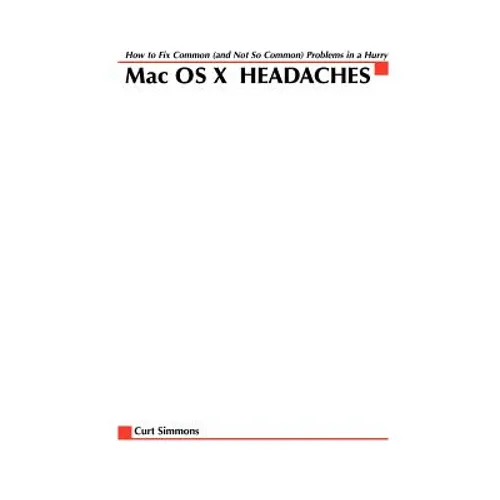 Mac Osx Headaches: How to Fix Common (and Not So Common) Problems in a Hurry - Paperback