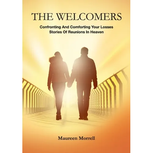 The Welcomers: Comforting and Confronting your Losses. Stories of reunions in heaven. - Paperback