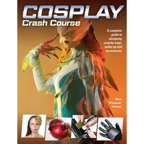 Cosplay Crash Course: A Complete Guide to Designing Cosplay Wigs, Makeup and Accessories - Paperback