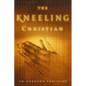The Kneeling Christian: A Passionate Call to a Life of Prayer (Revised) - Paperback