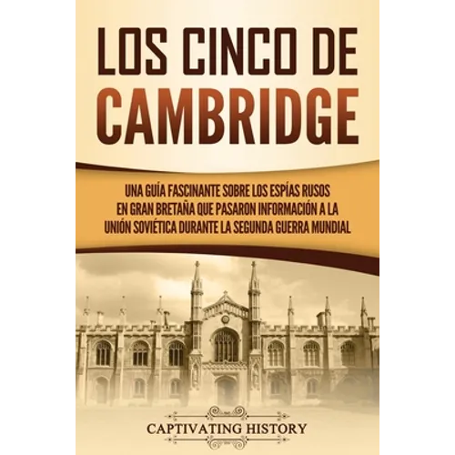 Los Cinco de Cambridge: Una guía fascinante sobre los espías rusos en Gran Bretaña que pasaron información a la Unión Soviética durante la Seg - Paperback