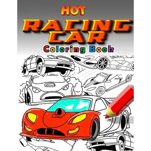 Hot Racing Cars: The Fastest Coloring Book In The World. Over 30 Unique Racing Car Colouring Pages. Fun and Activity for Kids 6 - 12 - Paperback