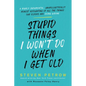 Stupid Things I Won't Do When I Get Old: A Highly Judgmental, Unapologetically Honest Accounting of All the Things Our Elders Are Doing Wrong - Hardcover