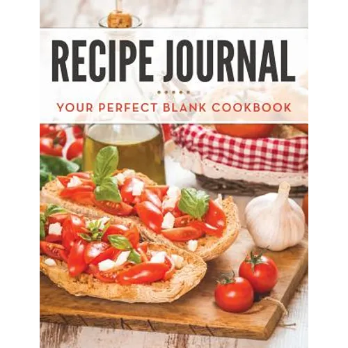 Recipe Journal: Your Perfect Blank Cookbook - Paperback