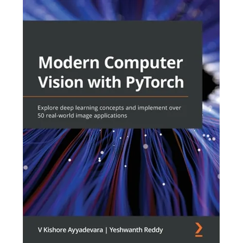 Modern Computer Vision with PyTorch: Explore deep learning concepts and implement over 50 real-world image applications - Paperback