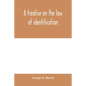 A treatise on the law of identification, a separate branch of the law of evidence; Identity of Persons and things-Animate and Inanimate-The living and - Paperback