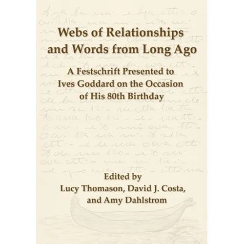 Webs of Relationships and Words from Long Ago: A Festschrift Presented to Ives Goddard on the Occasion of his 80th Birthday - Hardcover