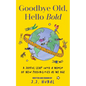 Goodbye Old, Hello Bold: A Joyful Leap Into a World of New Possibilities as We Age (Inspiring Aging Book, Hand Drawn Reminders for Older Living) - Hardcover