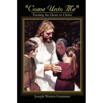 Come Unto Me: Turning the Heart to Christ - Paperback