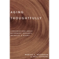 Aging Thoughtfully: Conversations about Retirement, Romance, Wrinkles, and Regret - Hardcover