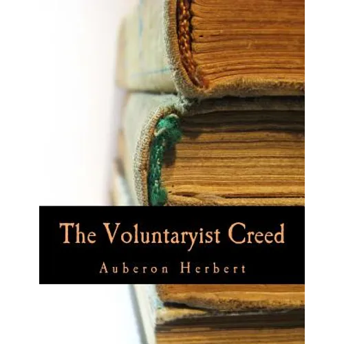 The Voluntaryist Creed (Large Print Edition): and A Plea for Voluntaryism - Paperback