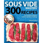 Sous Vide Mastery: 300 Recipes for the Best in Modern, Low Temperature Cooking - Paperback