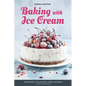 Baking with Ice Cream: Baking Magic 3: The best ice cream cakes, cookies and desserts recipes - Paperback