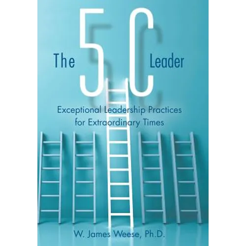 The 5C Leader: Exceptional Leadership Practices for Extraordinary Times - Hardcover