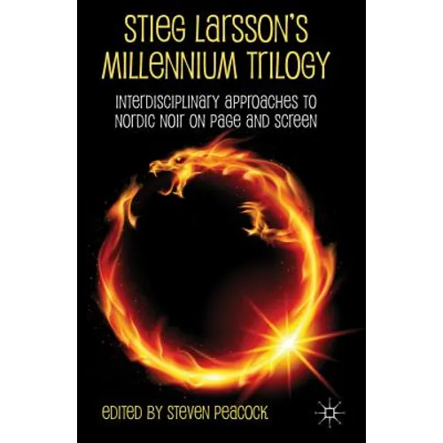 Stieg Larsson's Millennium Trilogy: Interdisciplinary Approaches to Nordic Noir on Page and Screen - Hardcover