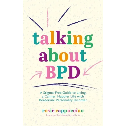 Talking about Bpd: A Stigma-Free Guide to Living a Calmer, Happier Life with Borderline Personality Disorder - Paperback