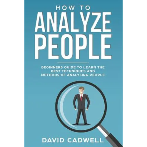 How to Analyze People: Beginner's Guide to Learn the Best Techniques and Methods of Analyzing People - Paperback