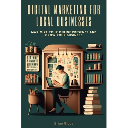 Digital Marketing for Local Businesses: Maximize Your Online Presence and Grow Your Business - Paperback