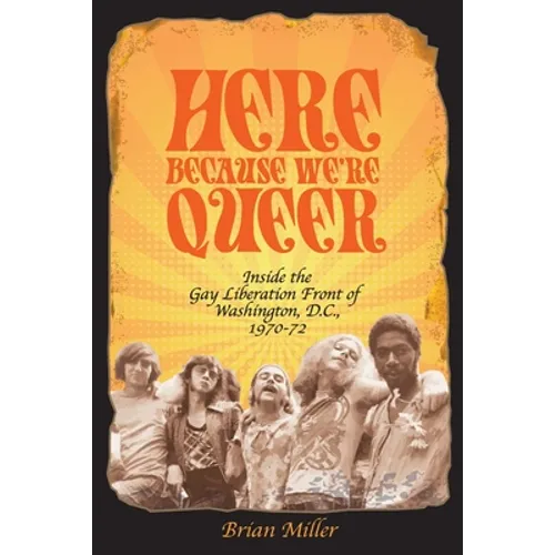 Here Because We're Queer: Inside the Gay Liberation Front of Washington, D.C., 1970-72 - Paperback