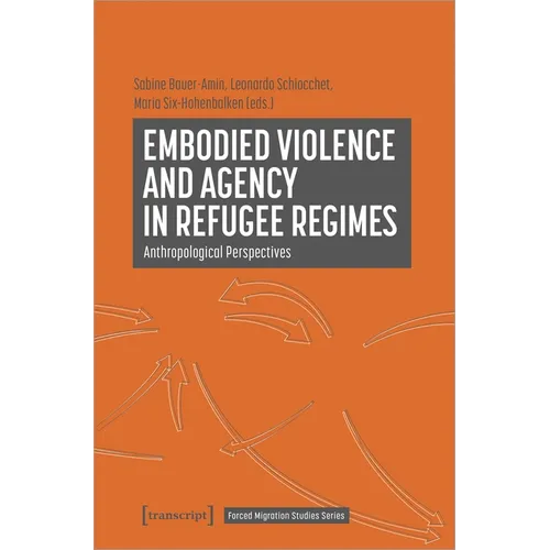 Embodied Violence and Agency in Refugee Regimes: Anthropological Perspectives - Paperback