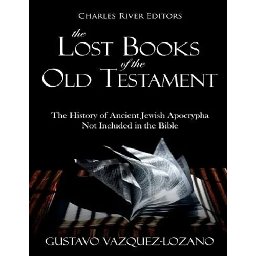 The Lost Books of the Old Testament: The History of Ancient Jewish Apocrypha Not Included in the Bible - Paperback