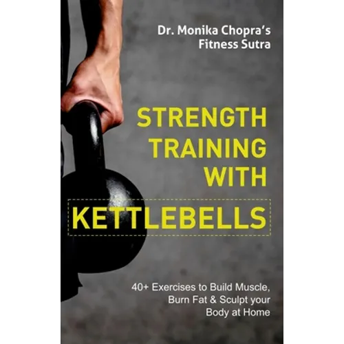 Strength Training with Kettlebells: 40+ Exercises to Build Muscle, Burn Fat & Sculpt your Body at Home - Paperback
