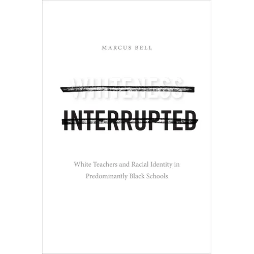 Whiteness Interrupted: White Teachers and Racial Identity in Predominantly Black Schools - Paperback