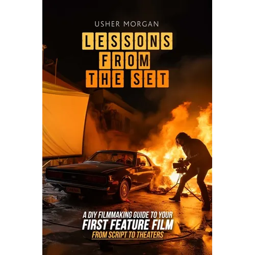 Lessons from the Set: A DIY Guide to Your First Feature Film, From Script to Theaters - Paperback