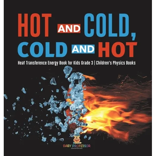 Hot and Cold, Cold and Hot Heat Transference Energy Book for Kids Grade 3 Children's Physics Books - Hardcover