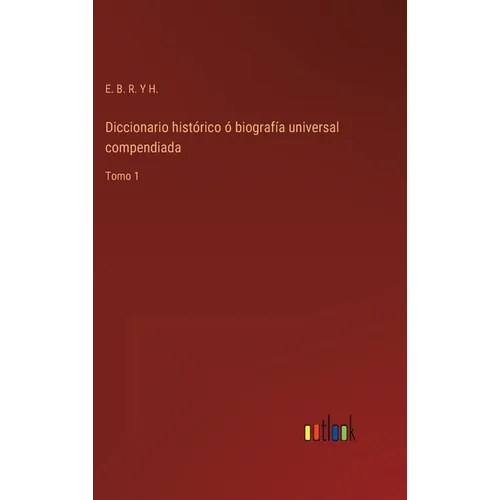 Diccionario histórico ó biografía universal compendiada: Tomo 1 - Hardcover