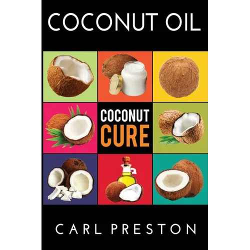 Coconut Oil: Coconut Oil Cookbook, Coconut Oil Books, Coconut Oil Miracle - Paperback