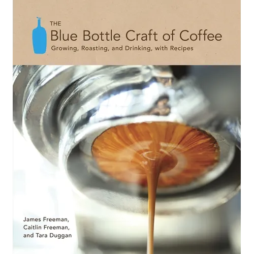 The Blue Bottle Craft of Coffee: Growing, Roasting, and Drinking, with Recipes - Hardcover