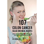 107 Colon Cancer Salad and Meal Recipes: Improve Your Nutrition Naturally to Prevent and Fight Cancer through Organic Superfoods - Paperback