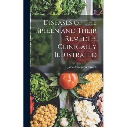 Diseases of the Spleen and Their Remedies Clinically Illustrated - Hardcover
