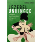 Jezebel Unhinged: Loosing the Black Female Body in Religion and Culture - Hardcover