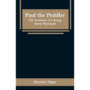 Paul the Peddler: The Fortunes of a Young Street Merchant - Paperback