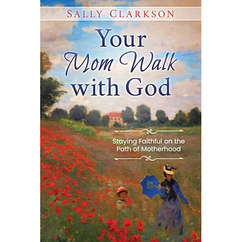 Your Mom Walk with God: Staying Faithful on the Path of Motherhood - Paperback
