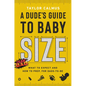 A Dude's Guide to Baby Size: What to Expect and How to Prep for Dads-To-Be - Hardcover
