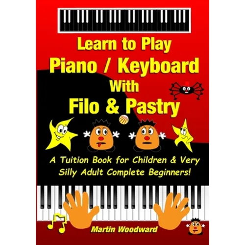 Learn to Play Piano / Keyboard With Filo & Pastry: A Tuition Book for Children & Very Silly Adult Complete Beginners! - Paperback