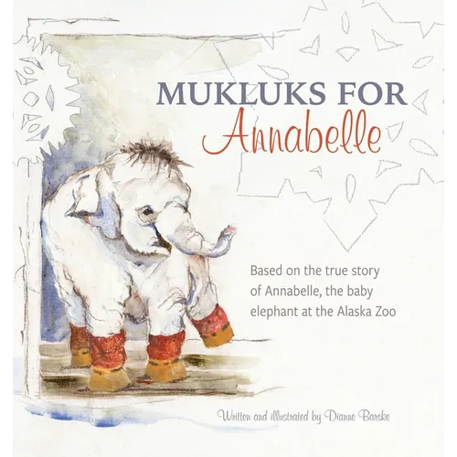 Mukluks for Annabelle: Mukluks for Annabelle is based on the true story of Annabelle, the baby elephant at the Alaska Zoo - Paperback