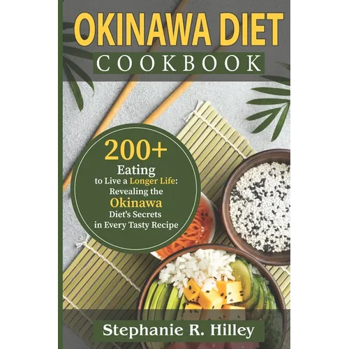 Okinawa Diet Cookbook: 200+Eating to Live a Longer Life: Revealing the Okinawa Diet's Secrets in Every Tasty Recipe - Paperback