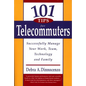 101 Tips for Telecommuters: Successfully Manage Your Work, Team, Technology, and Family - Paperback