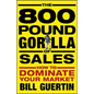 The 800-Pound Gorilla of Sales: How to Dominate Your Market - Hardcover
