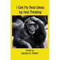 I Get My Best Ideas by Not Thinking - Paperback
