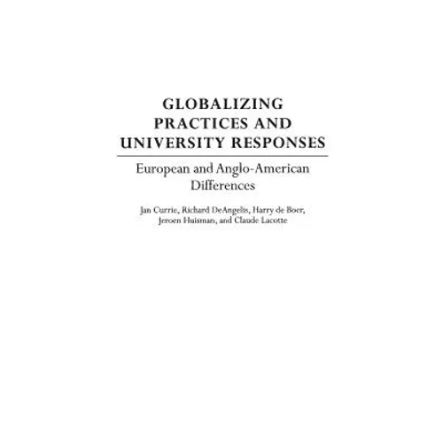 Globalizing Practices and University Responses: European and Anglo-American Differences - Hardcover