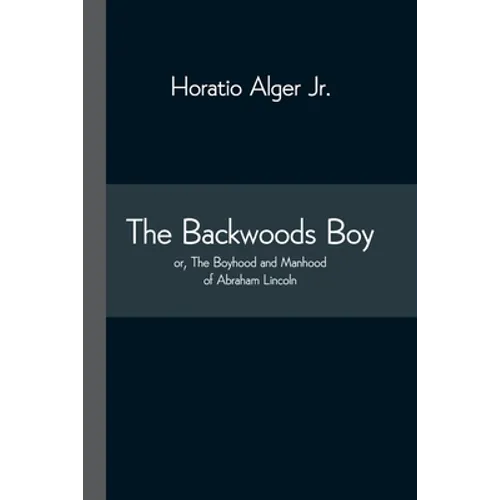 The Backwoods Boy; or, The Boyhood and Manhood of Abraham Lincoln - Paperback