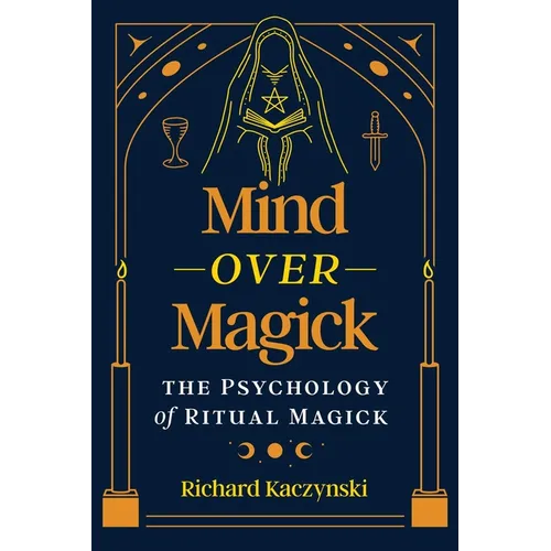 Mind Over Magick: The Psychology of Ritual Magick - Paperback